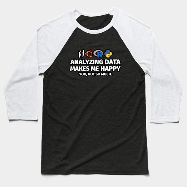 Analyzing Data Makes Me Happy You Not So Much Baseball T-Shirt by Peachy T-Shirts